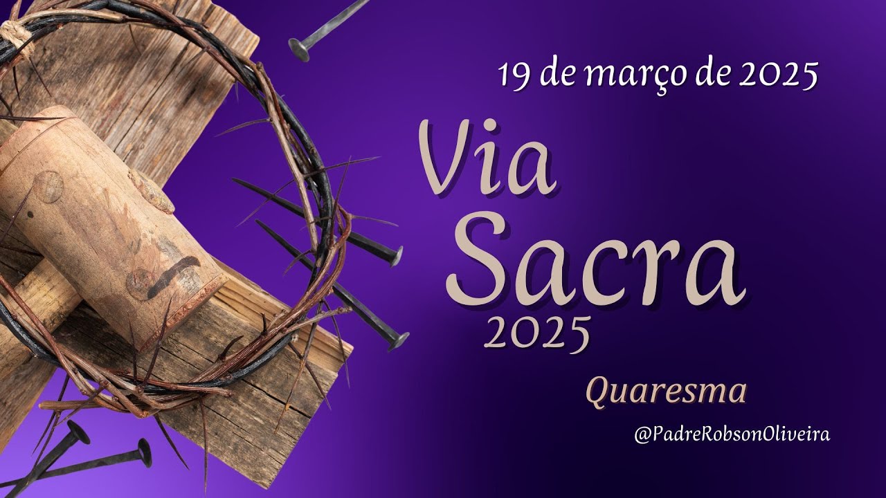 Via Sacra - QUARESMA – 19.03.2025 – Padre Robson de Oliveira