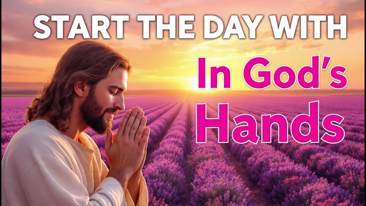 A Powerful Morning Prayer to Place Your Day in God’s Hands