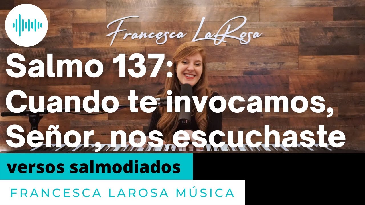 Salmo 137 - Cuando te invocamos, Señor, nos escuchaste - Francesca LaRosa (versos salmodiados)