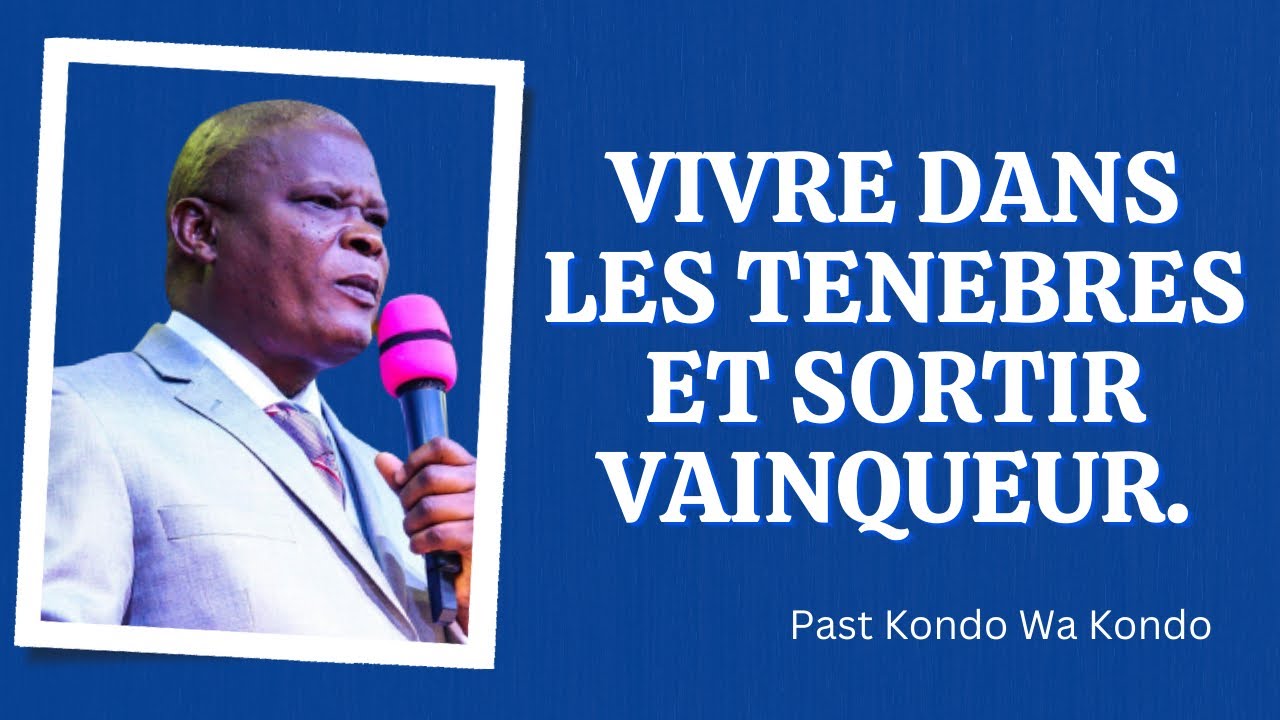 VIVRE DANS LES TENEBRES ET SORTIR VAINQUEUR.      Pasteur KONDO WA KONDO