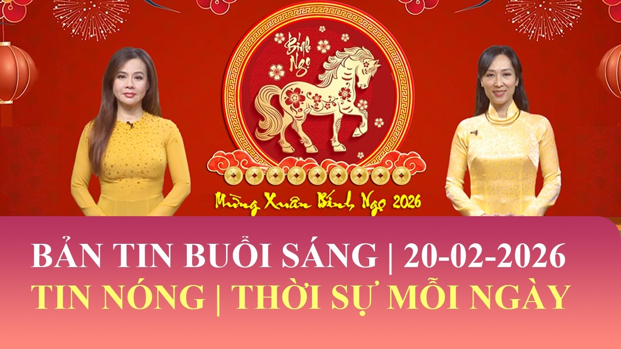 Thời Sự Buổi Sáng | 20/02/2026 | FULL🔴