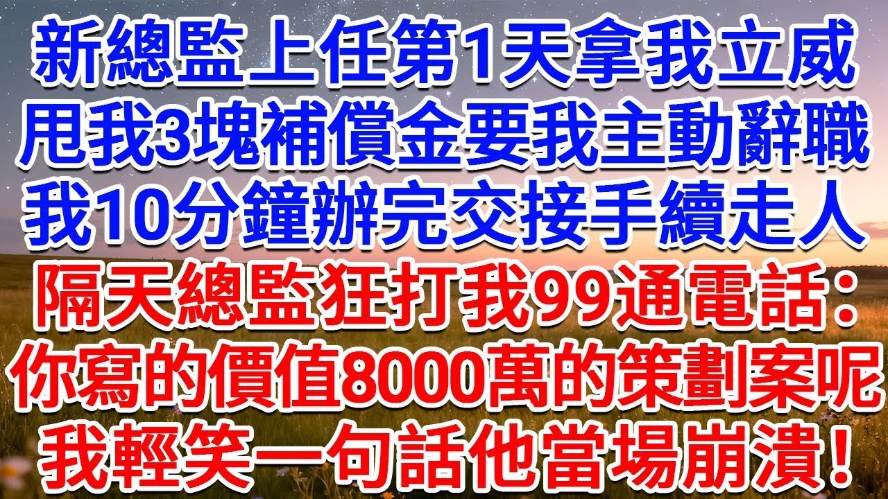 新總監上任第1天拿我立威，甩我3塊補償金要我主動辭職，我10分鐘辦完交接手續走人，隔天總監狂打我99通電話：你寫的價值8000萬的策劃案呢？我輕笑一句話他當場崩潰！#為人處世 #生活經驗 #情感故