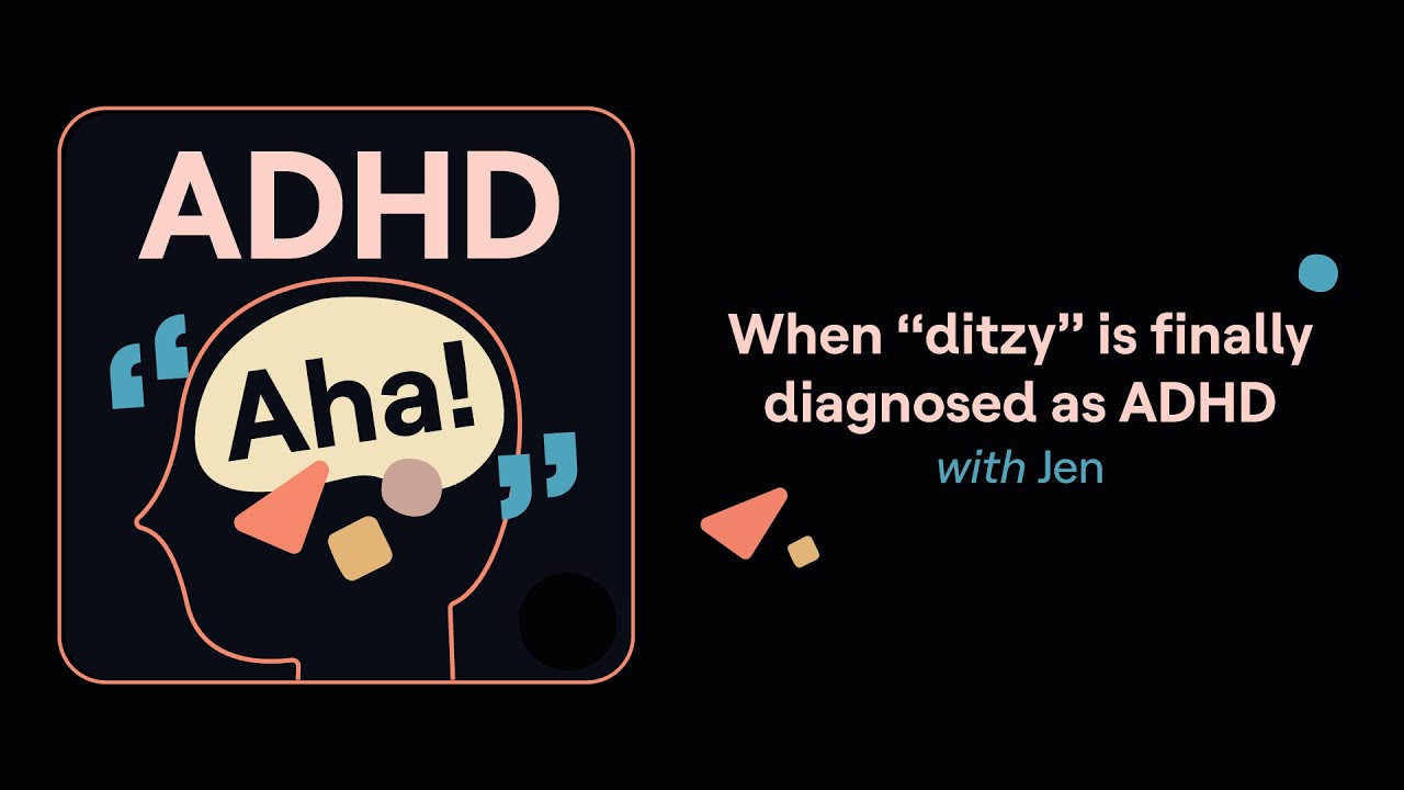 When “ditzy” is finally diagnosed as ADHD (Jen's story) | ADHD Aha!