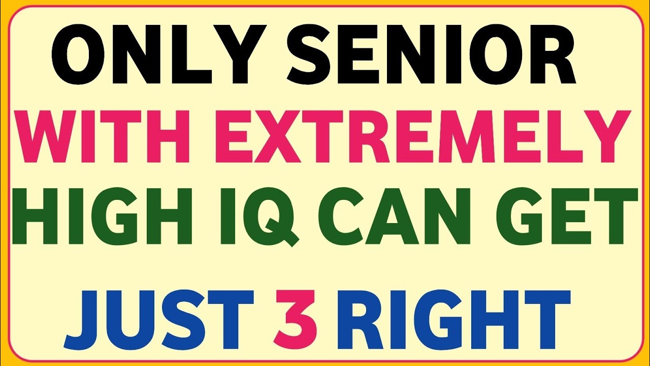 ONLY SENIOR WITH EXTREMELY HIGH IQ CAN GET JUST 3 RIGHT