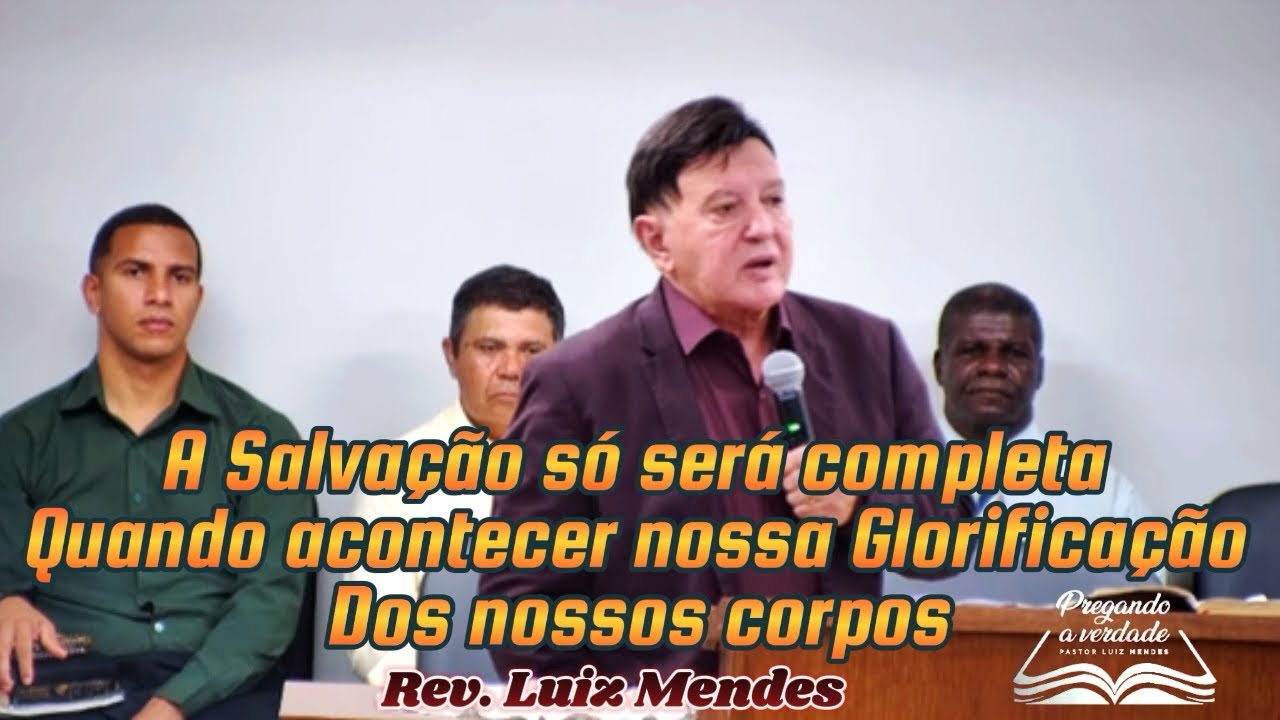 A Salvação só será completa quando acontecer nossa Glorificação de nossos corpos - Rev. Luiz Mendes 