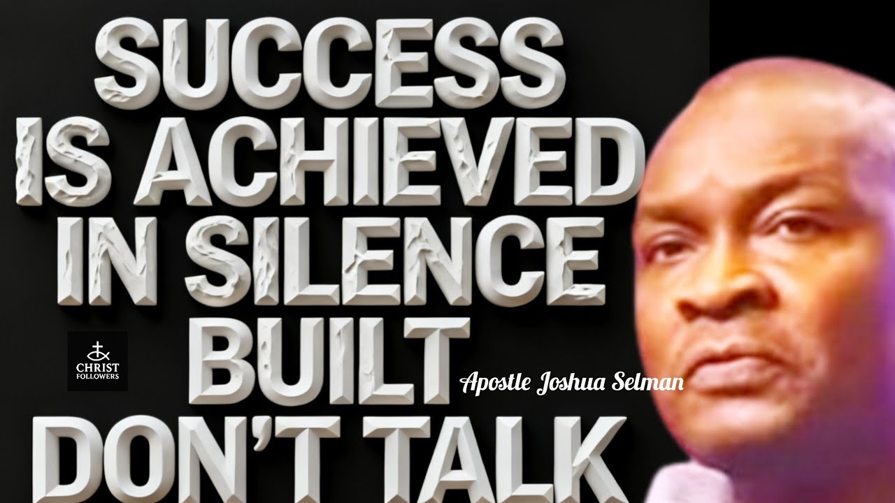 SUCCESS IS ACHIEVED IN SILENCE BUILT DON'T TALK@APOSTLE JOSHUA SELMAN 