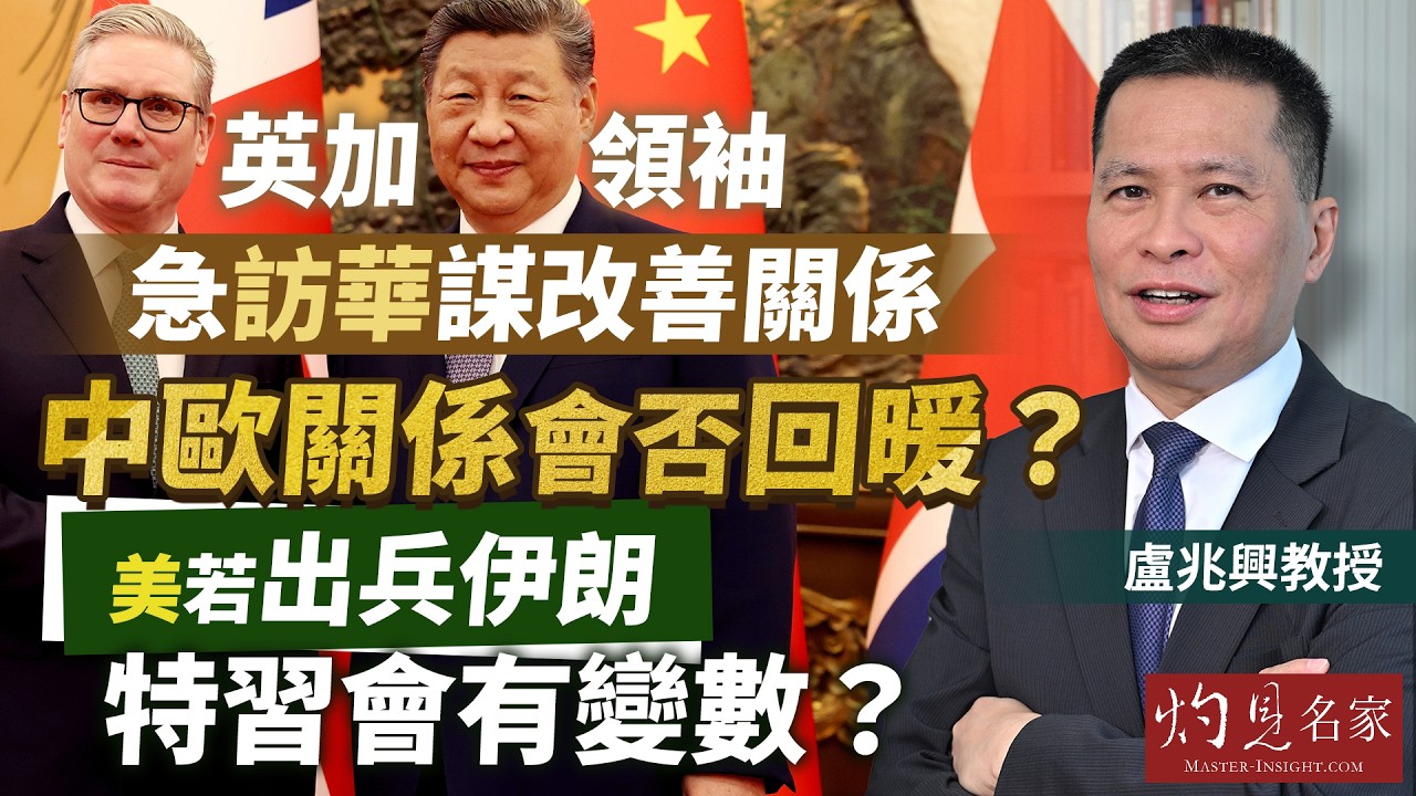 盧兆興教授：英加領袖急訪華謀改善關係 中歐關係會否回暖？ 美若出兵伊朗 特習會有變數？｜灼見政治｜2026-02-05