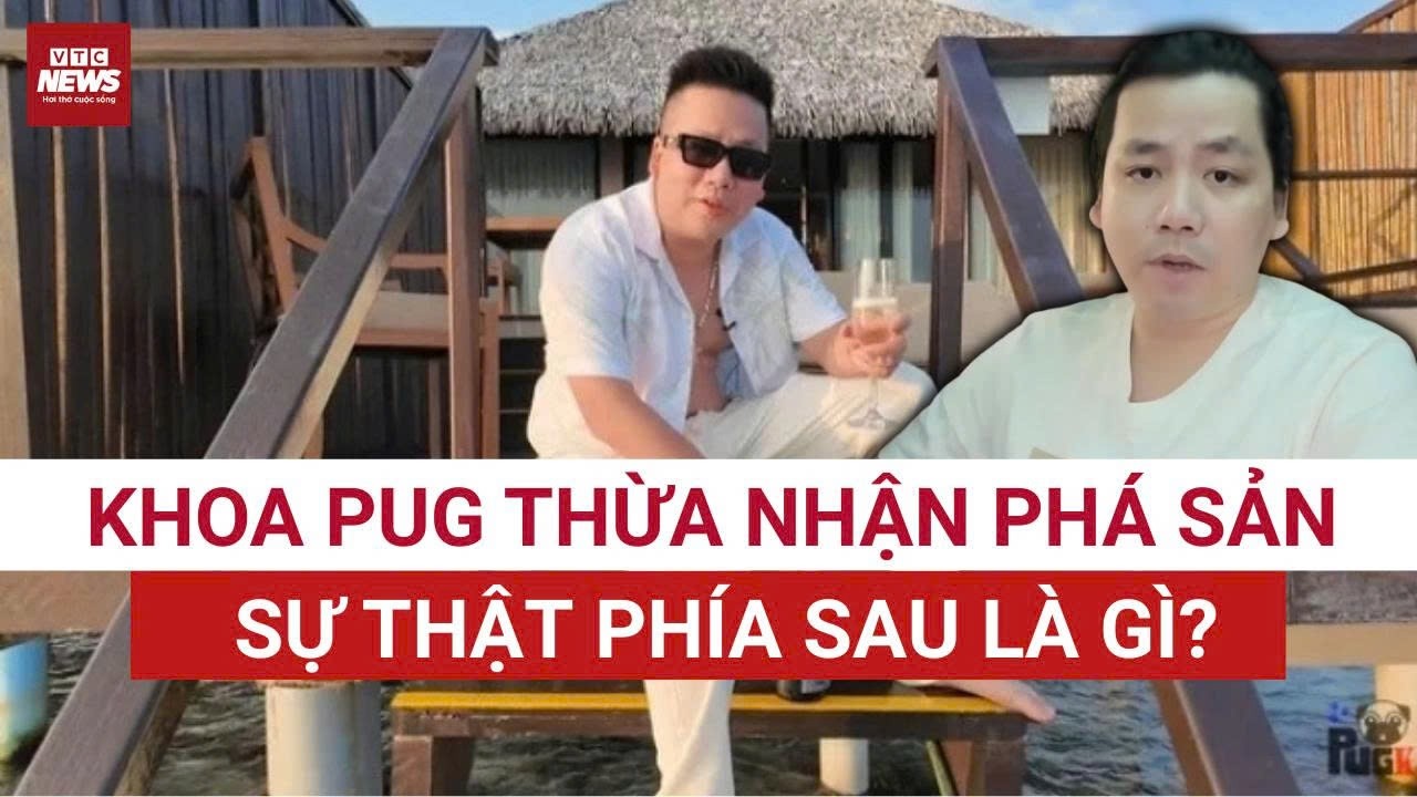 SỐC: Khoa Pug thừa nhận PHÁ SẢN sau loạt đầu tư thua lỗ, sự thật phía sau là gì? | VTC News