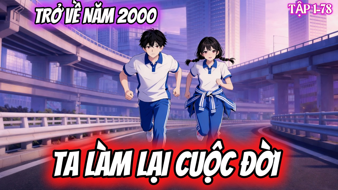 TẬP 1-78 | TRỞ VỀ NĂM 2000 - TA LÀM LẠI CUỘC ĐỜI | MÈO DỊCH PHIM