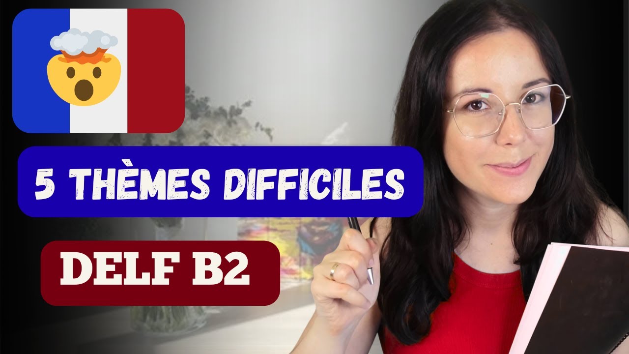 Production orale et écrite DELF B2: 5 thèmes difficiles