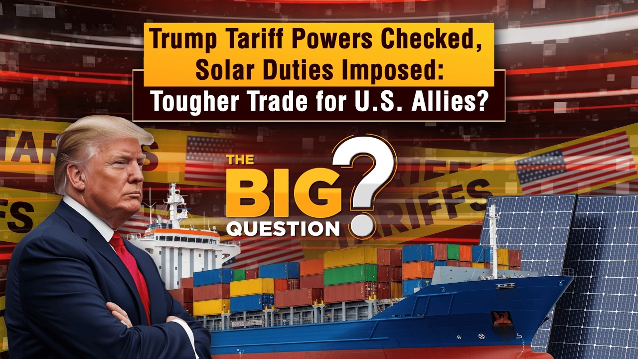 Big Question: Trump Tariff Powers Checked, Solar Duties Imposed | Tougher Trade For U.S. Allies?
