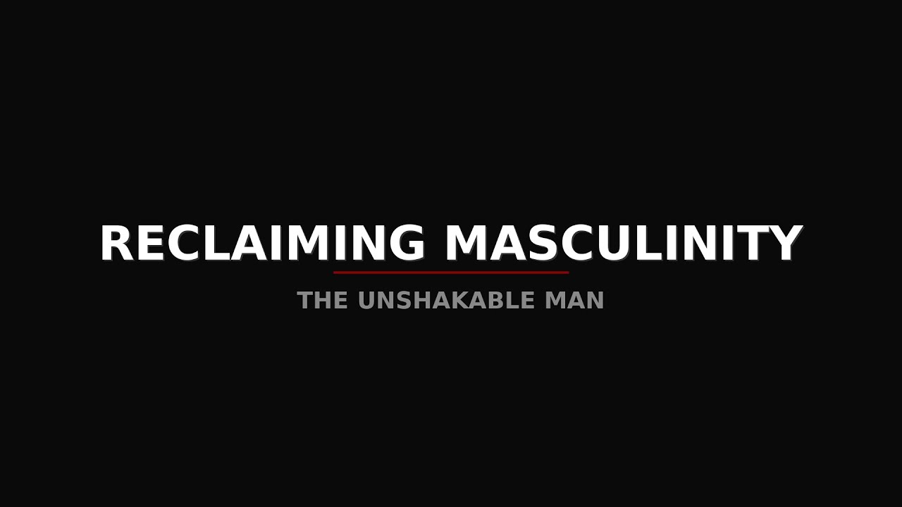Reclaiming Masculinity  The Unshakable Man — Official Trailer