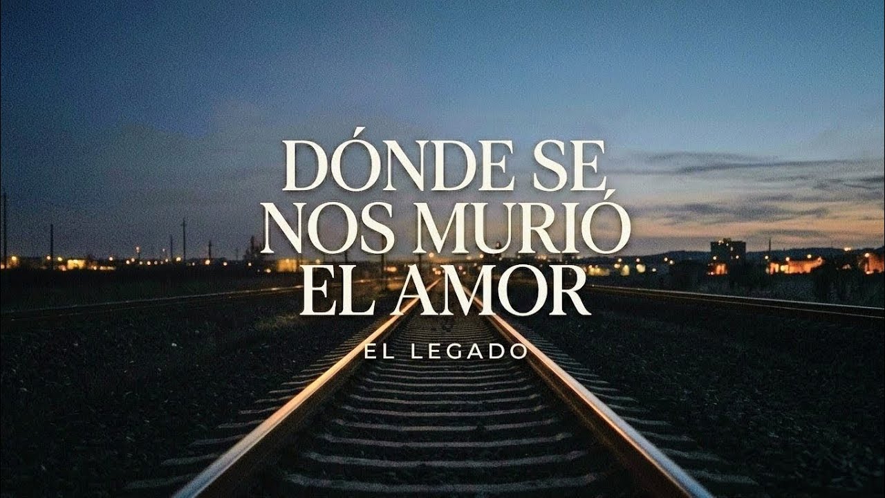 EL LEGADO - DÓNDE SE NOS MURIÓ EL AMOR (VIDEO LYRIC OFICIAL)