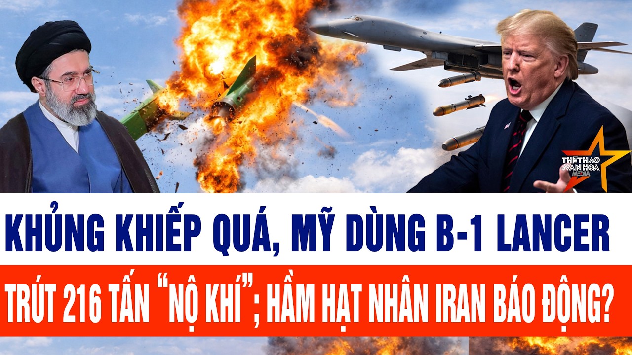 🔴 [Trực tiếp] Khủng khiếp quá, Mỹ dùng B-1 Lancer mang 216 tấn “nộ khí”; hầm hạt nhân Iran báo động?