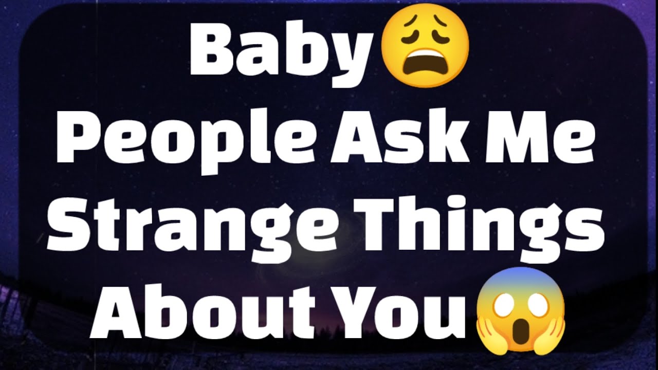 Current Thoughts And Feelings Of Your Person Love Messages Baby Please Ask Me Strange Things About U