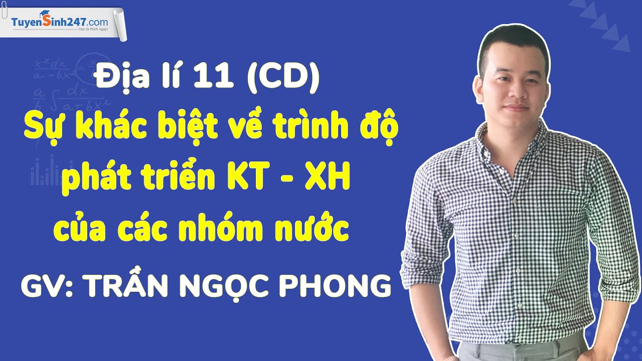Sự khác biệt về trình độ phát triển KT - XH của các nhóm nước I Địa lí 11 (CD) I GV: Trần Ngọc Phong