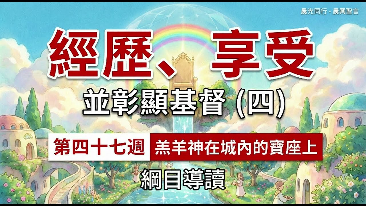 W47 綱目 經歷、享受並彰顯基督（四）第四十七週 綱目導讀 #晨興聖言|#晨光同行