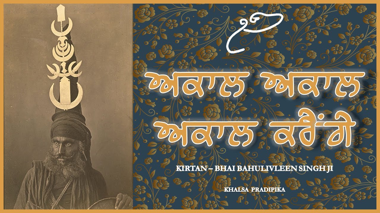 ਅਕਾਲ ਅਕਾਲ ਅਕਾਲ ਕਰੈਂਗੇ | Akāla Akāla Akāla Karaiṅgē | Kirtan - Bhai Bahulivleen Singh Ji