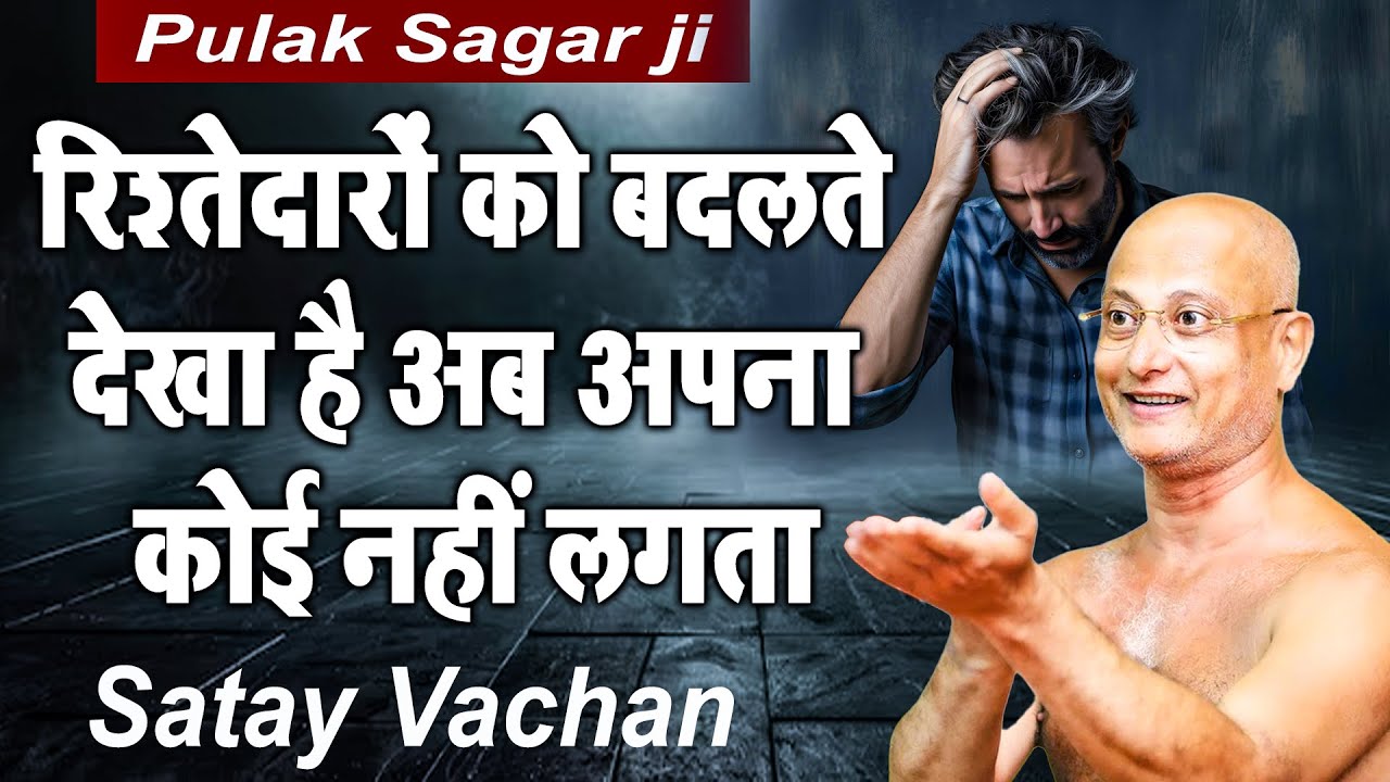 रिश्तेदारों को बदलते देखा है अब अपना कोई नहीं लगता | मतलब की रिश्तेदारी | Muni Pulak Sagar ji