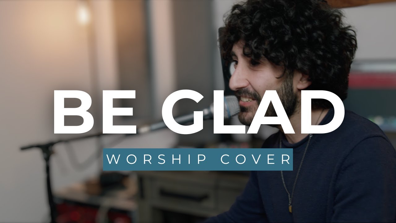 Be Glad // Worship Cover