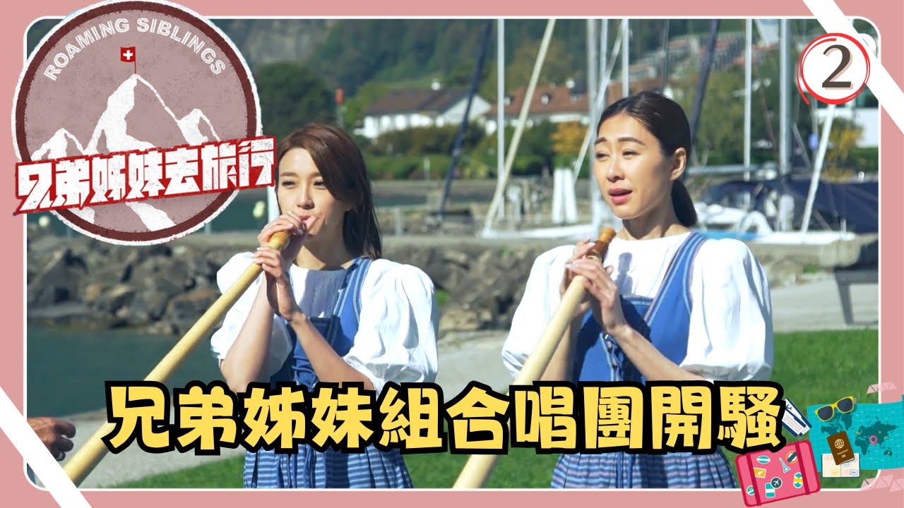 瑞士旅遊 | 兄弟姊妹去旅行 02/10 | 兄弟姊妹組合唱團開騷 | 蕭正楠、胡定欣、姚子羚、曹永廉 | 粵語中字 | TVB 2018