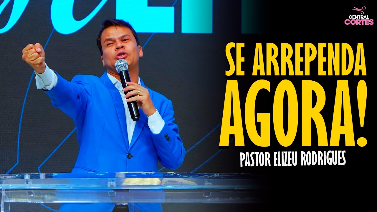 PASTOR ELIZEU RODRIGUES: SE ARREPENDA AGORA! - PREGA&Ccedil;&Atilde;O ANGELICAL