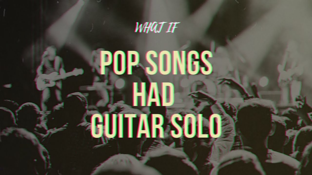 If pop songs had Guitar solo?