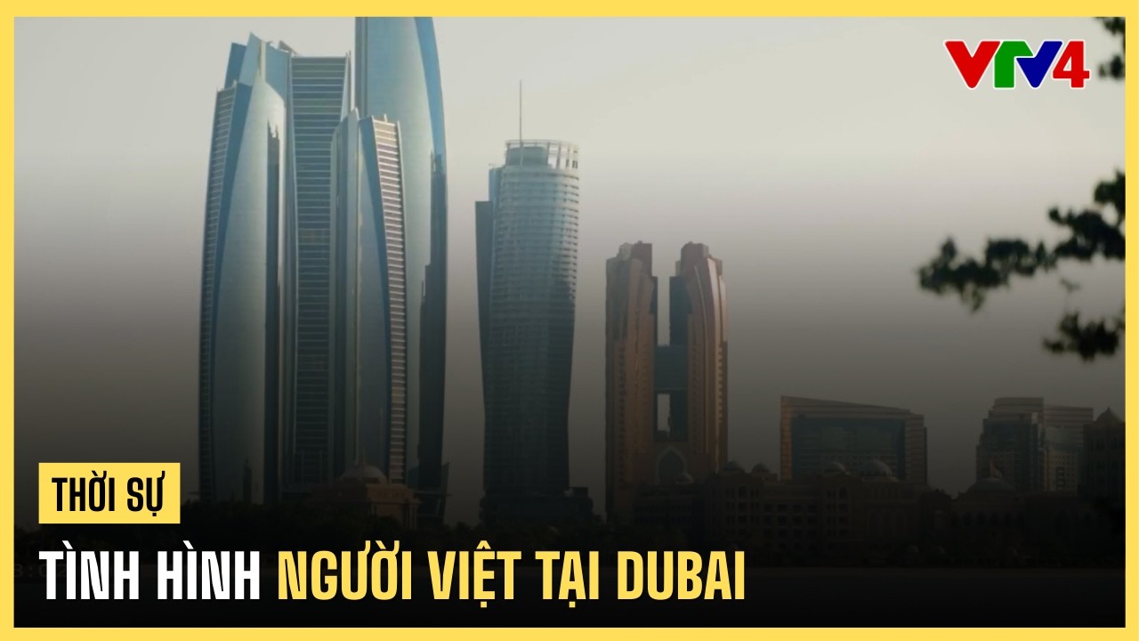 Tình hình người Việt tại Dubai | VTV4