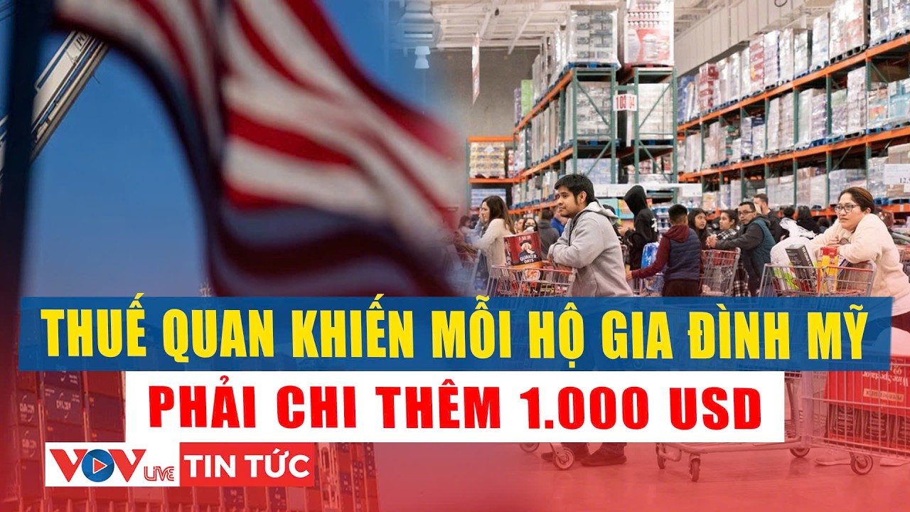 Thuế quan khiến mỗi hộ gia đình Mỹ phải chi thêm 1.000 USD trong năm 2025 | VOVLive