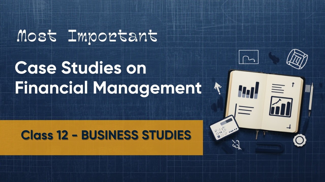 MOST IMPORTANT CASE STUDIES FOR FINANCIAL MANAGEMENT BY  HUMANITIES AND COMMERCE XCELLENCE CLASS 12