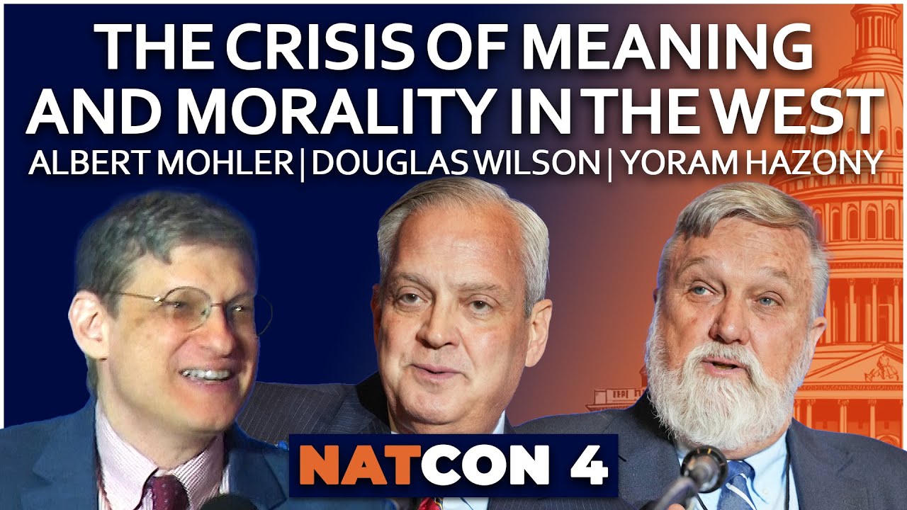 Albert Mohler, Douglas Wilson, Yoram Hazony | Crisis of Meaning and Morality in the West | NatCon 4