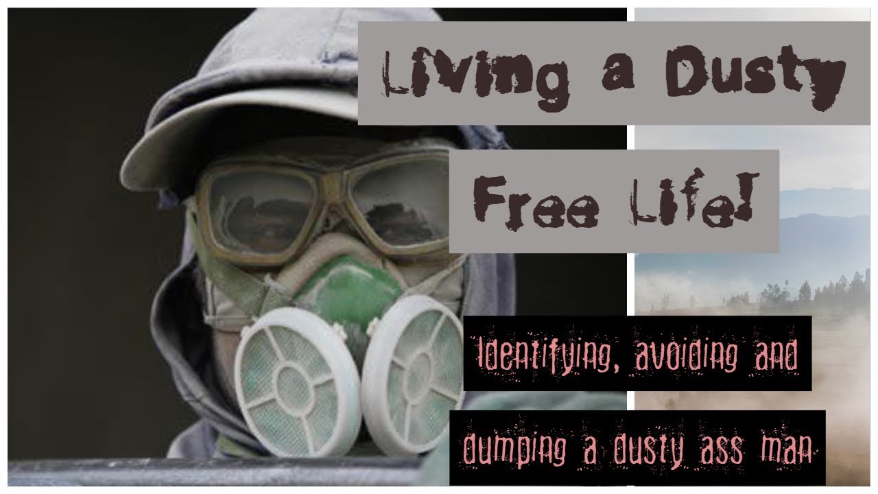 LIVING A DUSTY FREE LIFE - Identifying, avoiding and dumping dusty men