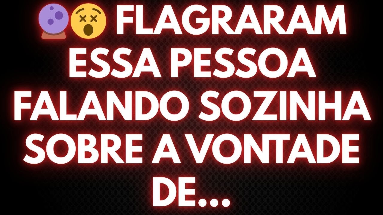 🔮😵 FLAGRARAM ESSA PESSOA FALANDO SOZINHA SOBRE A VONTADE DE...