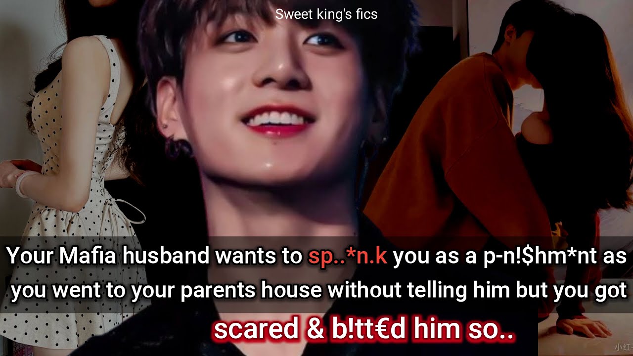 Your Mafia hu$band l0v3$ p-n!$H!*..g you but you went to your parents house with0ut telling him so..