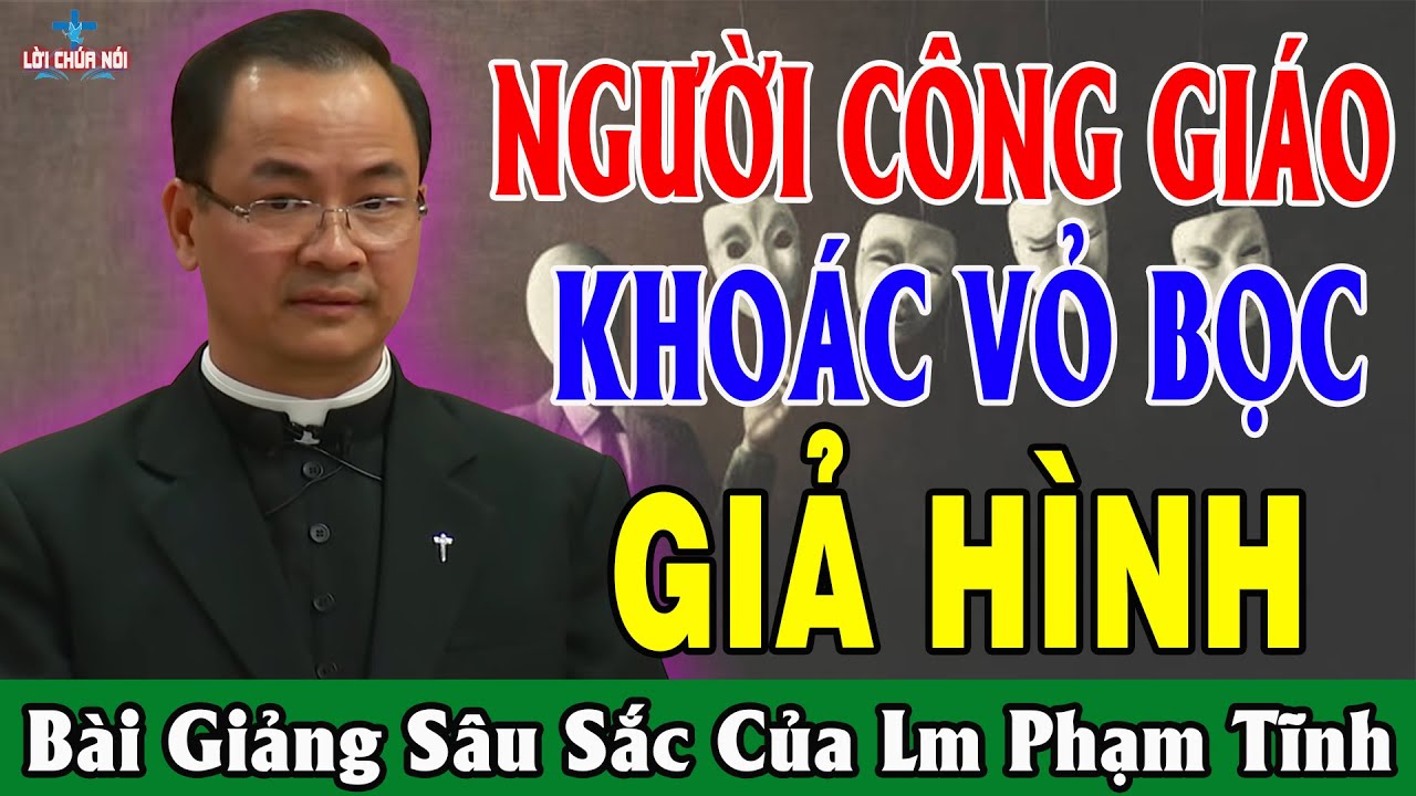 NGƯỜI CÔNG GIÁO KHOẮC VỎ BỌC GIẢ HÌNH - Bài Giảng Sâu Sắc Của Lm Phạm Tĩnh