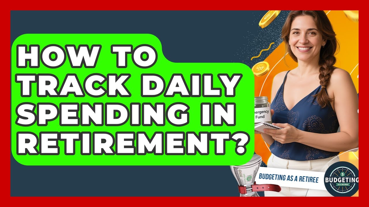 How To Track Daily Spending In Retirement? - Budgeting as a Retiree