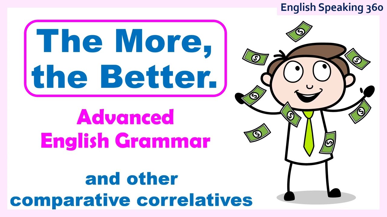THE MORE, THE BETTER / THE LESS, THE BETTER Comparative Correlatives   ADVANCED ENGLISH GRAMMAR