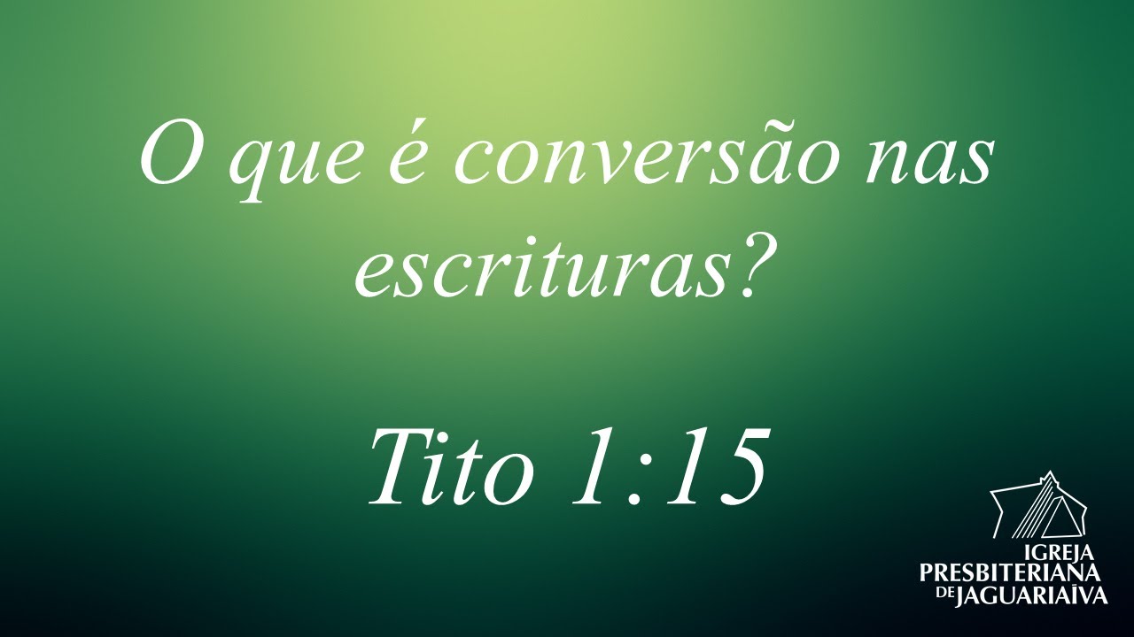 O que é conversão nas escrituras? - Tito 1:15