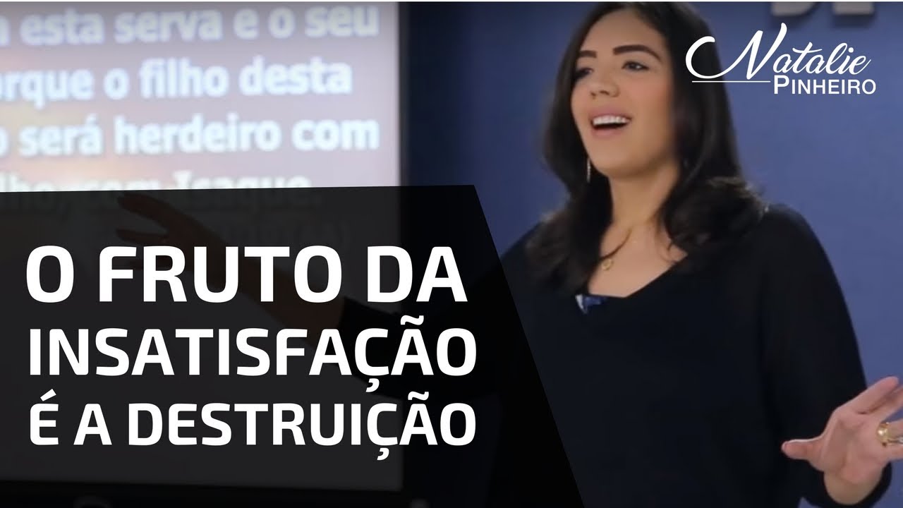 O Fruto da Insatisfação é a Destruição. Cuidado! | Natalie Pinheiro