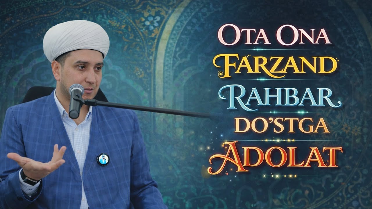 OTA ONA FARZAND RAHBAR DO'STGA ADOLAT. TO'LIQ MA'RUZA