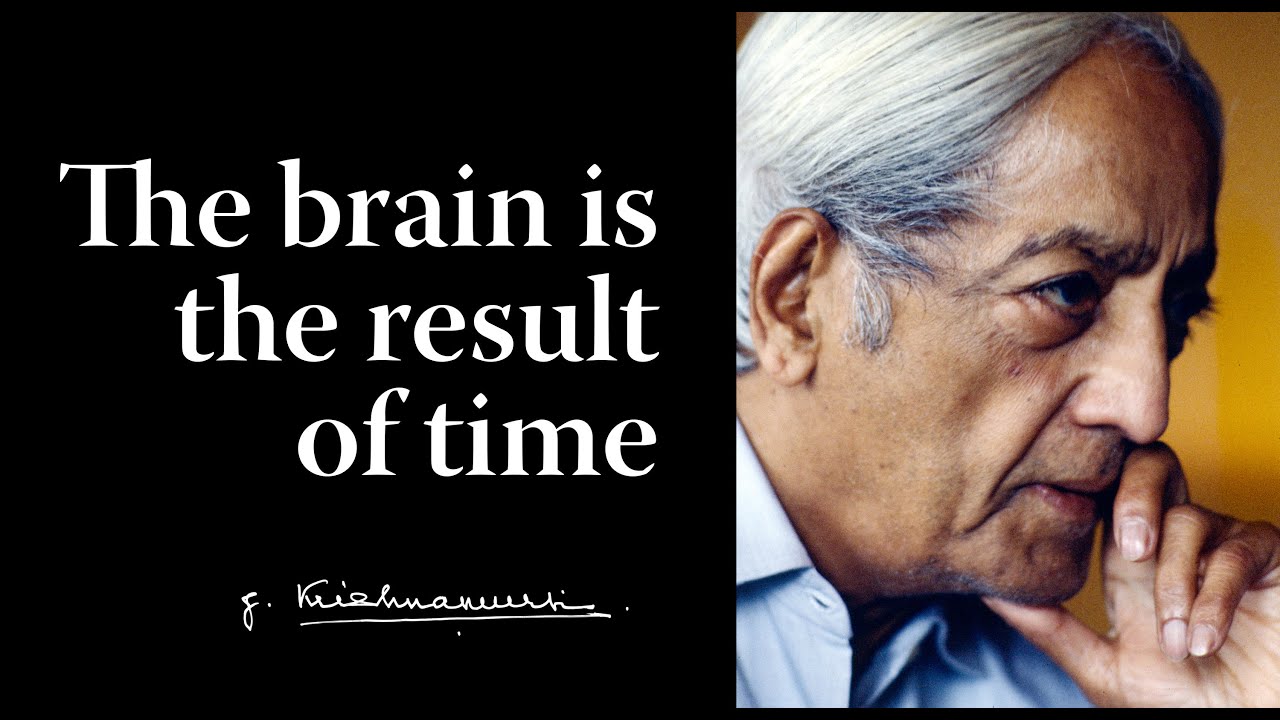 The brain is the result of time | Krishnamurti
