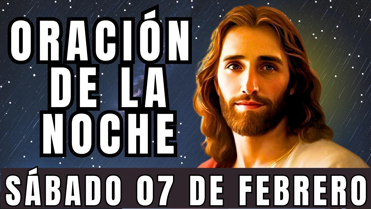 Oración de la noche de hoy, SÁBADO, 07 de FEBRERO de 2026.