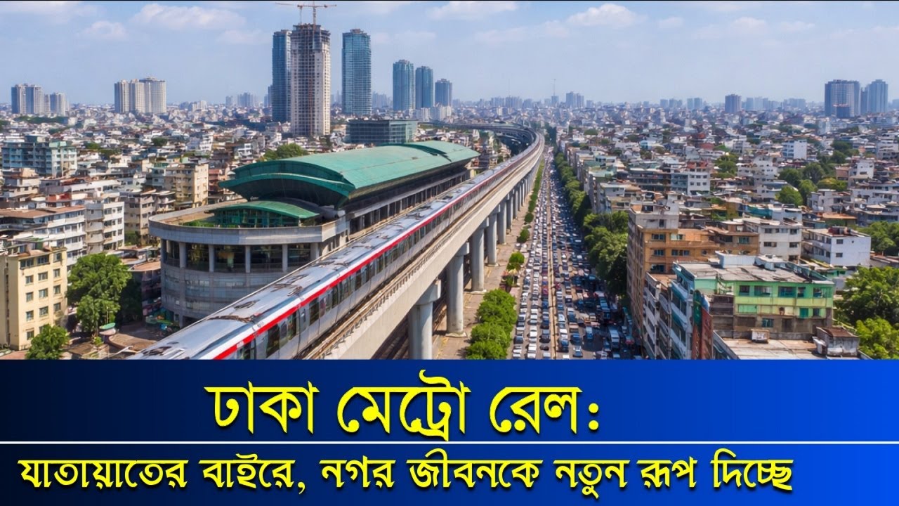 Dhaka Metro Rail Beyond Commutes, Reshaping Urban Life