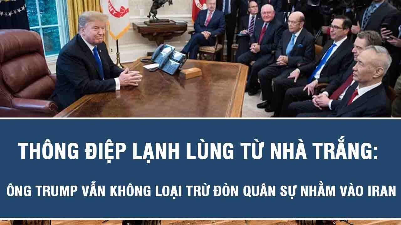 Thông điệp lạnh lùng từ Nhà Trắng: Ông Trump vẫn không loại trừ đòn quân sự nhằm vào Iran