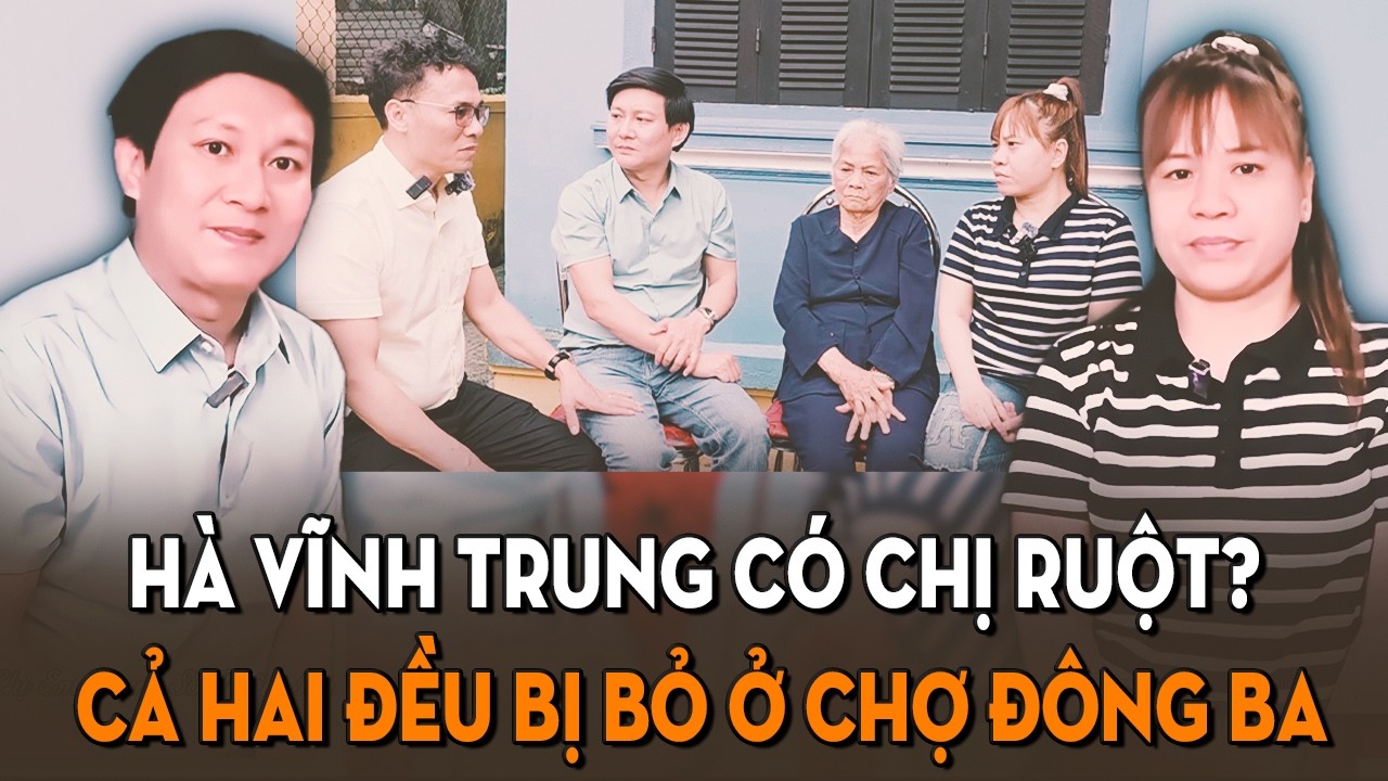 Hai số phận bị bỏ rơi ở chợ Đông Ba, 40 năm sau gặp nhau, liệu Hà Vĩnh Trung có chị ruột hay không?