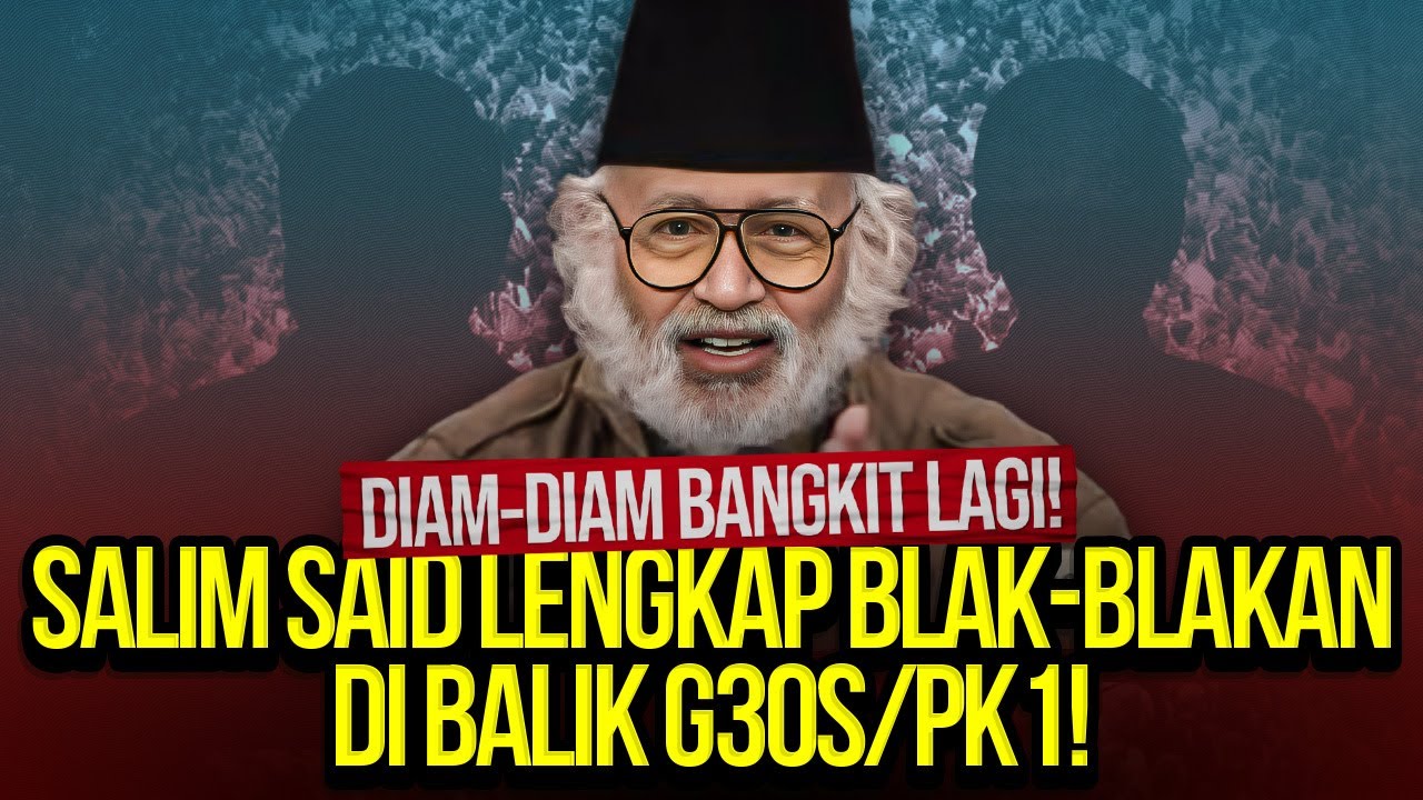 DIAM-DIAM BANGKIT LAGI! SALIM SAID LENGKAP BLAK-BLAKAN DI BALIK G30S/PK1!