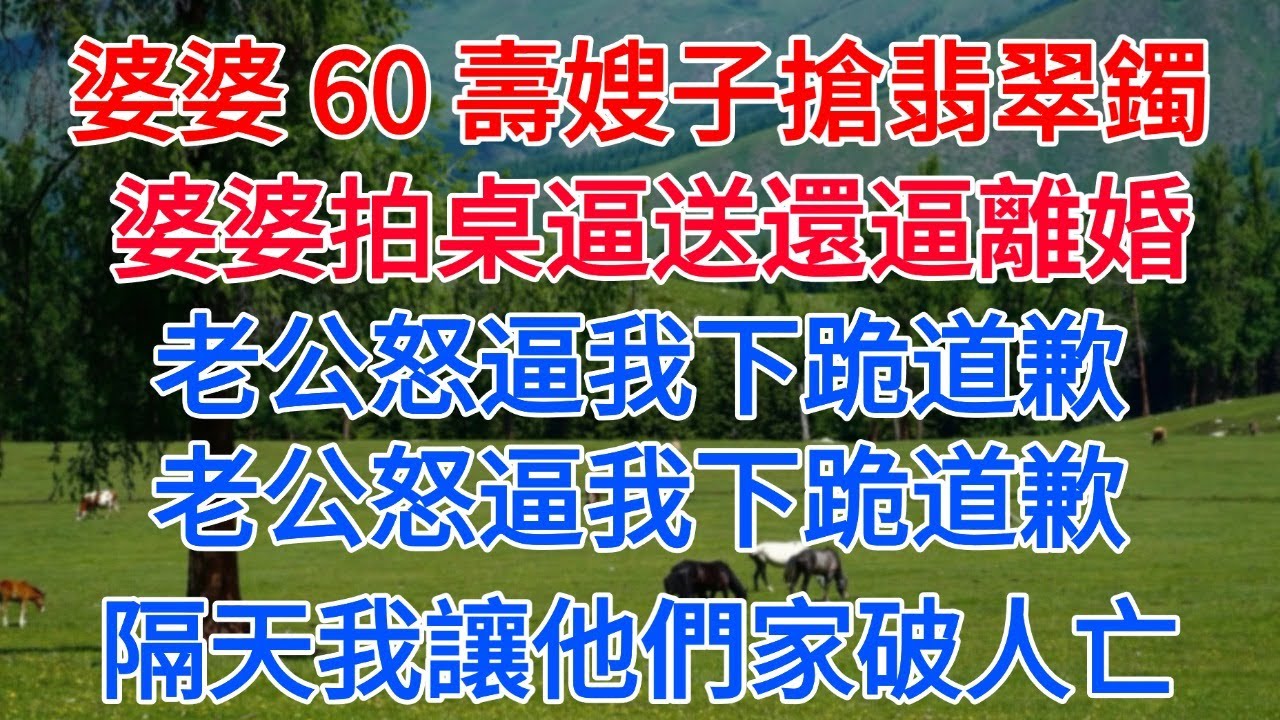 婆婆 60 大壽宴嫂子瘋搶我 20 萬翡翠鐲！拿 1 萬就想奪走我不給，婆婆拍桌逼送否則立刻離婚，老公竟怒逼我下跪道歉？做夢！隔天我讓他們全家徹底家破人亡！#為人處世#生活經驗#情感故事#故事#小說