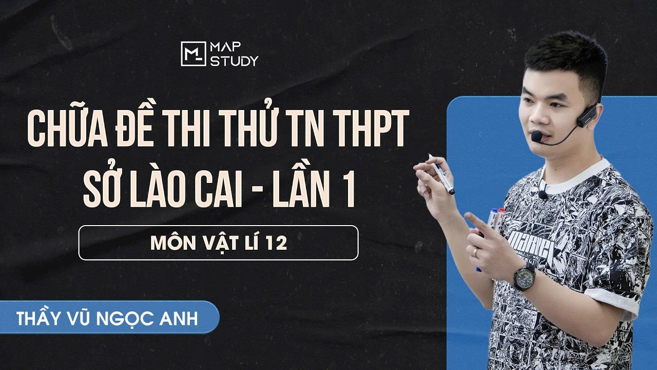 [Vật L&iacute; 12] Chữa Đề Thi Thử Tốt Nghiệp THPT 2026 - Sở L&agrave;o Cai - Lần 1 | Thầy VNA