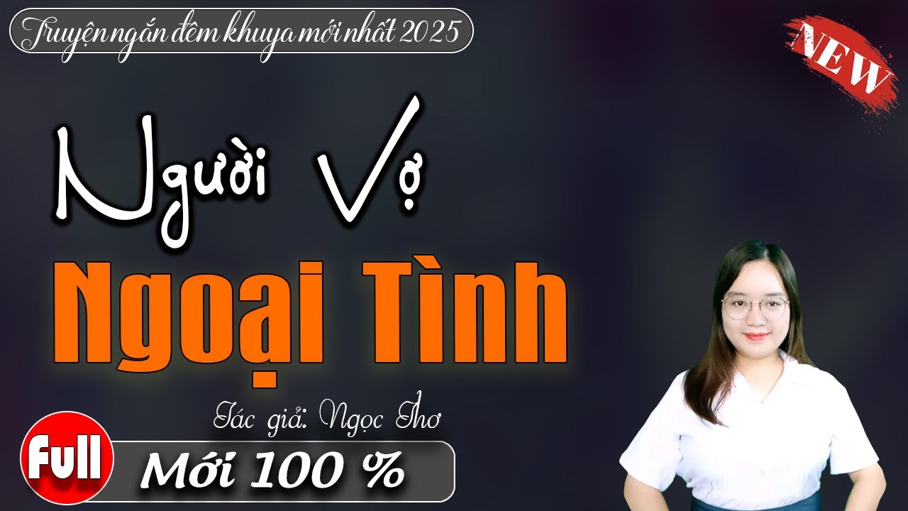 Truyện Ng&ocirc;n T&igrave;nh Hay 2025 | Người Vợ Ngoại T&igrave;nh Trọn Bộ | Giọng Đọc Thanh Mai