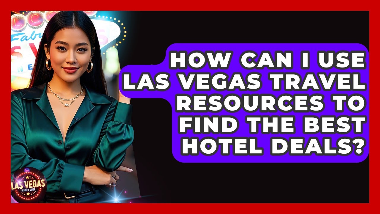 How Can I Use Las Vegas Travel Resources to Find the Best Hotel Deals? - Las Vegas Insider Guide